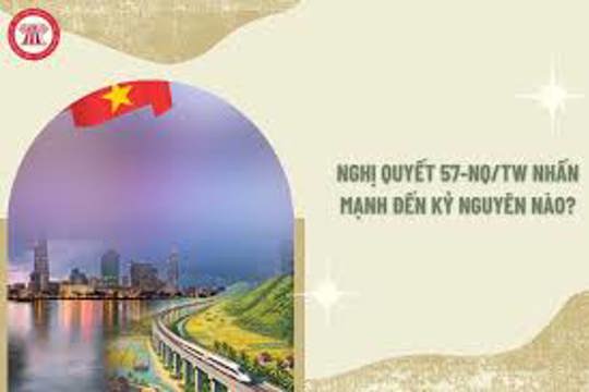 Nghị quyết số 57-NQ/TW và vai trò thúc đẩy đất nước bước vào kỷ nguyên vươn mình của dân tộc 